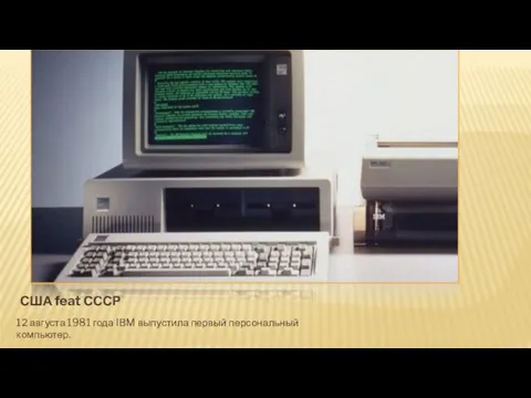 США feat СССР 12 августа 1981 года IBM выпустила первый персональный компьютер.