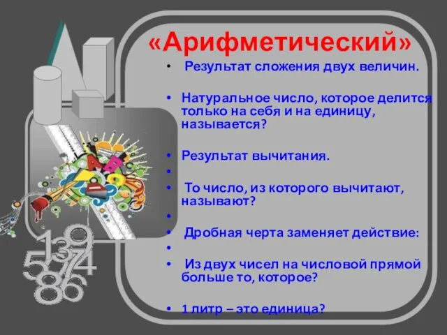 «Арифметический» Результат сложения двух величин. Натуральное число, которое делится только