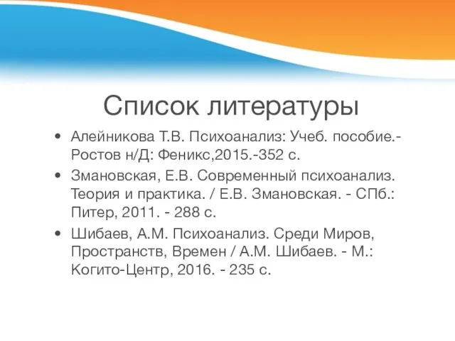 Список литературы Алейникова Т.В. Психоанализ: Учеб. пособие.- Ростов н/Д: Феникс,2015.-352