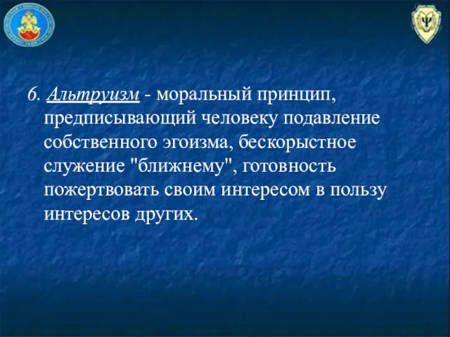 6. Альтруизм - моральный принцип, предписывающий человеку подавление собственного эгоизма,