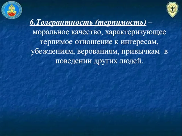 6.Толерантность (терпимость) – моральное качество, характеризующее терпимое отношение к интересам,