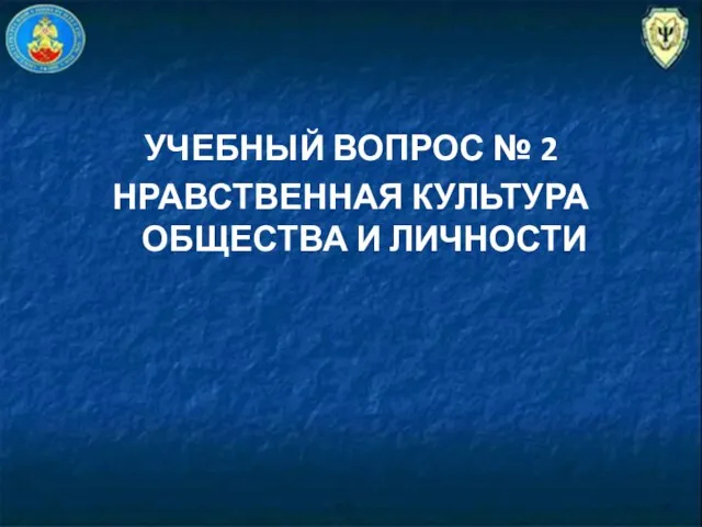 УЧЕБНЫЙ ВОПРОС № 2 НРАВСТВЕННАЯ КУЛЬТУРА ОБЩЕСТВА И ЛИЧНОСТИ