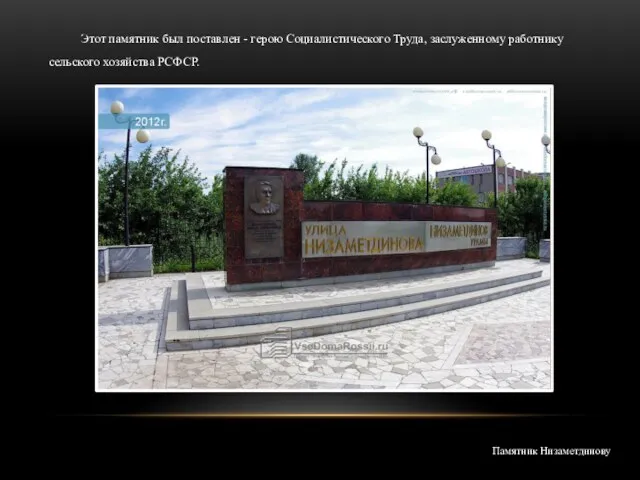 Этот памятник был поставлен - герою Социалистического Труда, заслуженному работнику сельского хозяйства РСФСР. Памятник Низаметдинову
