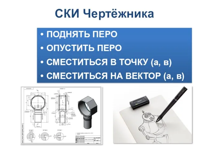 ПОДНЯТЬ ПЕРО ОПУСТИТЬ ПЕРО СМЕСТИТЬСЯ В ТОЧКУ (а, в) СМЕСТИТЬСЯ НА ВЕКТОР (а, в) СКИ Чертёжника