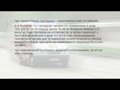 при продолжении припадков – эндотрахеальная интубация; в/в болюсно 1% тиопентал