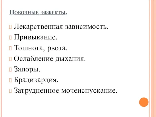 Побочные эффекты. Лекарственная зависимость. Привыкание. Тошнота, рвота. Ослабление дыхания. Запоры. Брадикардия. Затрудненное мочеиспускание.