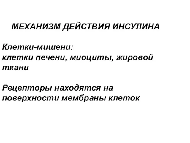 МЕХАНИЗМ ДЕЙСТВИЯ ИНСУЛИНА Клетки-мишени: клетки печени, миоциты, жировой ткани Рецепторы находятся на поверхности мембраны клеток