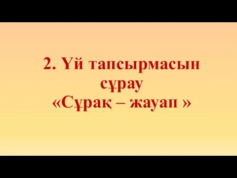 2. Үй тапсырмасын сұрау «Сұрақ – жауап »