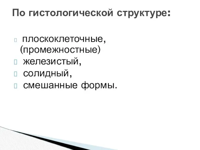 плоскоклеточные, (промежностные) железистый, солидный, смешанные формы. По гистологической структуре: