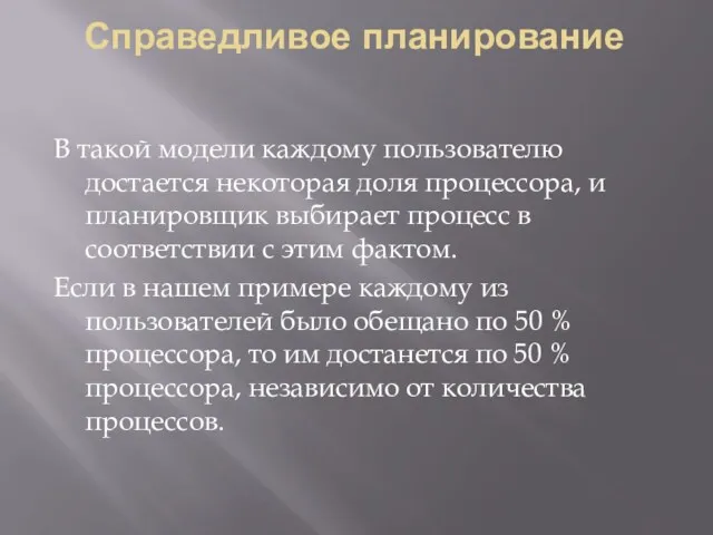 Справедливое планирование В такой модели каждому пользователю достается некоторая доля процессора, и планировщик