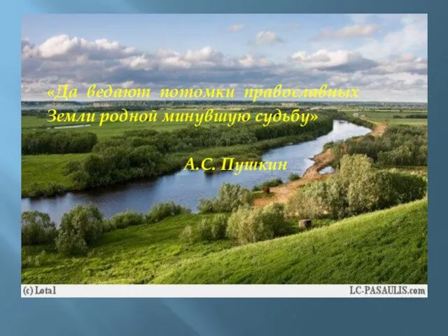 «Да ведают потомки православных Земли родной минувшую судьбу» А.С. Пушкин