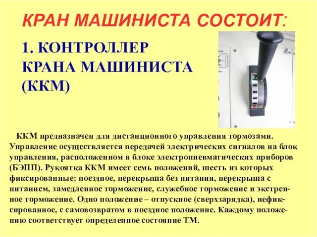 КРАН МАШИНИСТА СОСТОИТ: 1. КОНТРОЛЛЕР КРАНА МАШИНИСТА (ККМ) ККМ предназначен