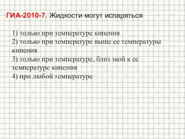 ГИА-2010-7. Жидкости могут испаряться 1) только при температуре кипения 2)