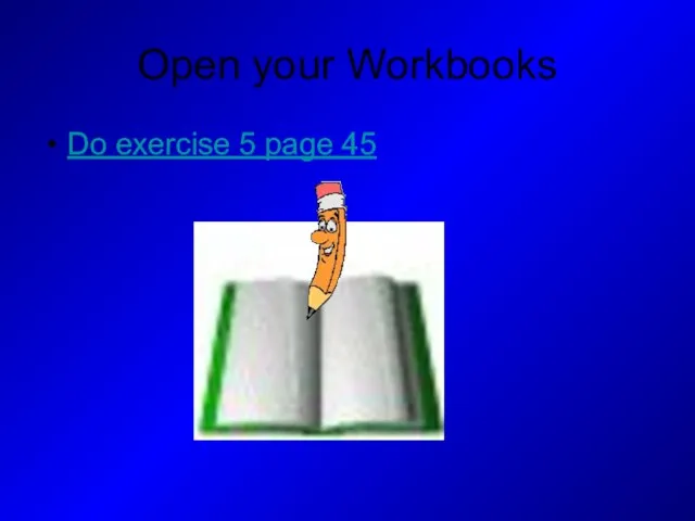 Open your Workbooks Do exercise 5 page 45