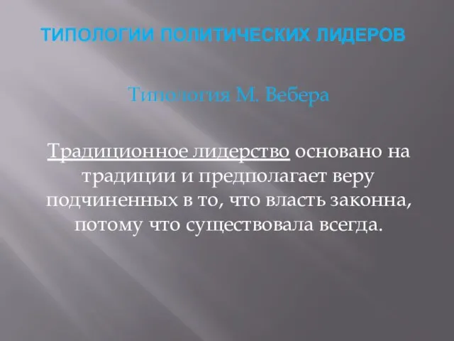 ТИПОЛОГИИ ПОЛИТИЧЕСКИХ ЛИДЕРОВ Типология М. Вебера Традиционное лидерство основано на