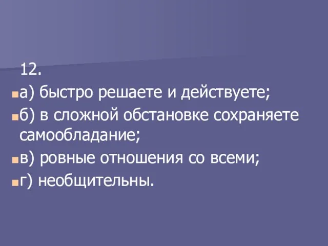 12. а) быстро решаете и действуете; б) в сложной обстановке