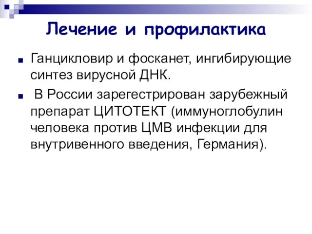 Лечение и профилактика Ганцикловир и фосканет, ингибирующие синтез вирусной ДНК.