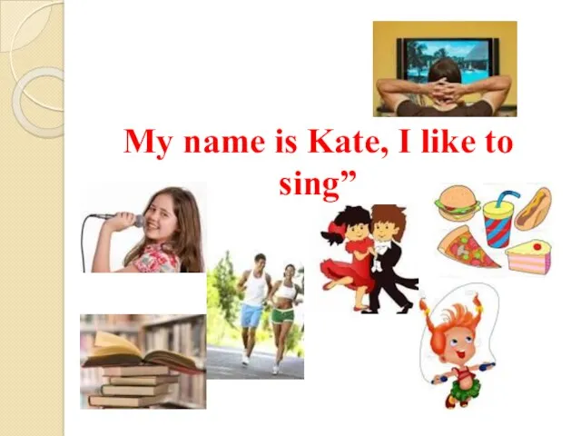 My name is Kate, I like to sing”