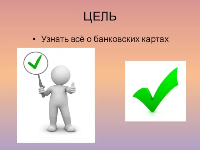 ЦЕЛЬ Узнать всё о банковских картах