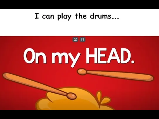 I can play the drums….