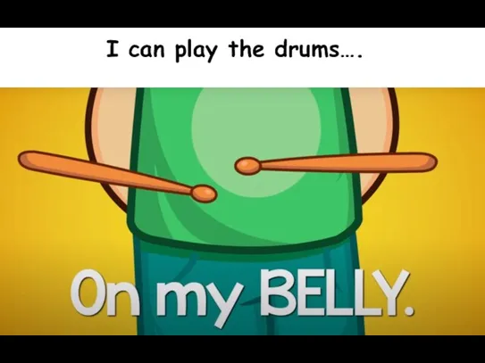 I can play the drums….