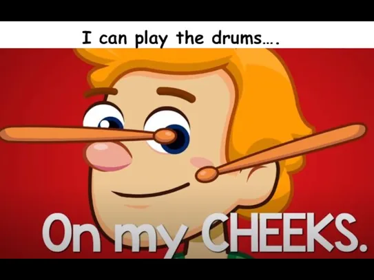 I can play the drums….