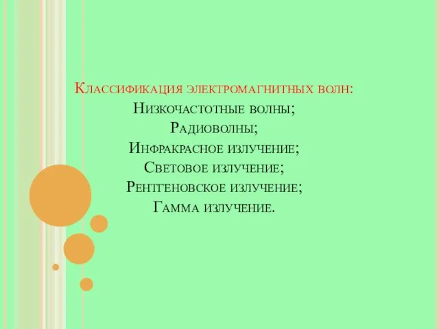 Классификация электромагнитных волн: Низкочастотные волны; Радиоволны; Инфракрасное излучение; Световое излучение; Рентгеновское излучение; Гамма излучение.