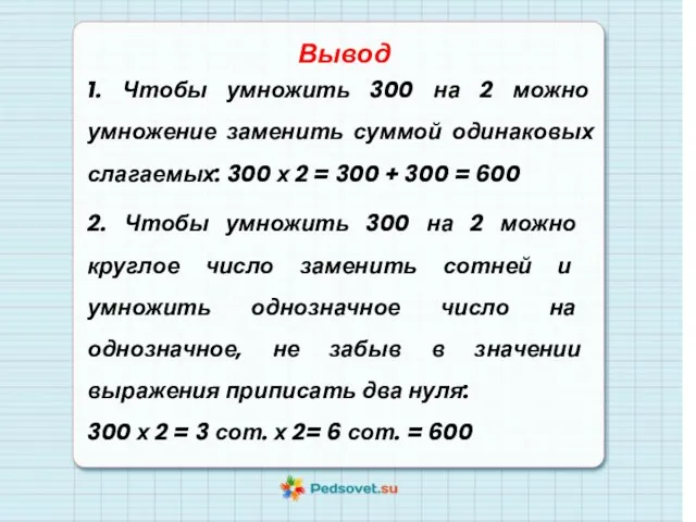 Вывод 1. Чтобы умножить 300 на 2 можно умножение заменить