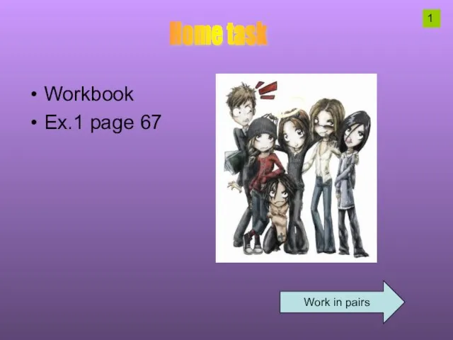 Workbook Ex.1 page 67 Work in pairs Home task 1
