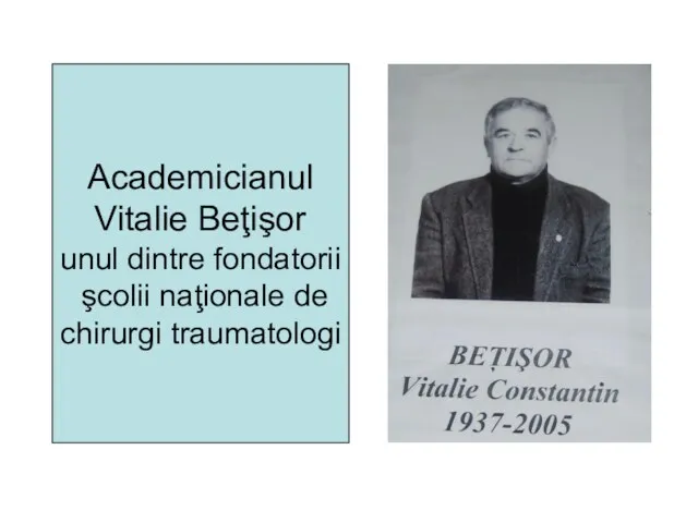 Academicianul Vitalie Beţişor unul dintre fondatorii şcolii naţionale de chirurgi traumatologi