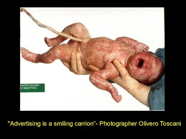 "Advertising is a smiling carrion”- Photographer Olivero Toscani