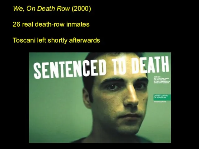 We, On Death Row (2000) 26 real death-row inmates Toscani left shortly afterwards