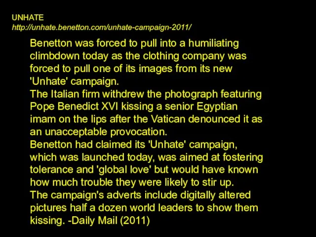 UNHATE http://unhate.benetton.com/unhate-campaign-2011/ Benetton was forced to pull into a humiliating