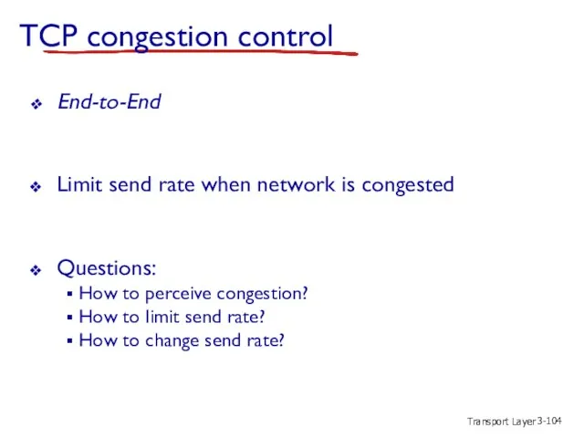 Transport Layer 3- TCP congestion control End-to-End Limit send rate