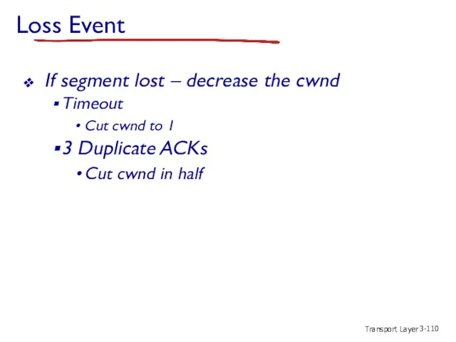 Transport Layer 3- Loss Event If segment lost – decrease
