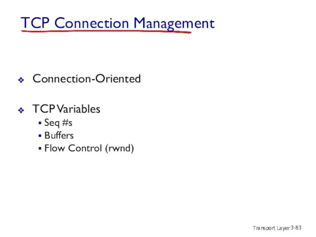 Transport Layer 3- TCP Connection Management Connection-Oriented TCP Variables Seq #s Buffers Flow Control (rwnd)