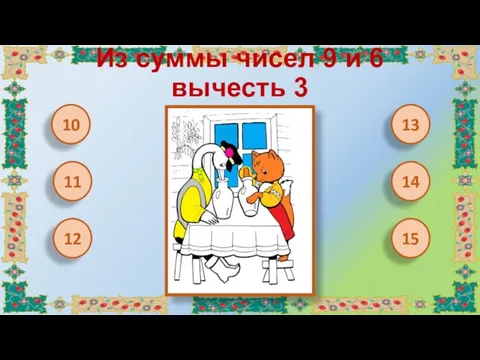 Из суммы чисел 9 и 6 вычесть 3 10 12 11 15 14 13