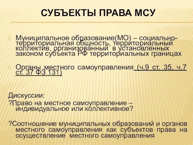 СУБЪЕКТЫ ПРАВА МСУ Муниципальное образование(МО) – социально-территориальная общность, территориальный коллектив,