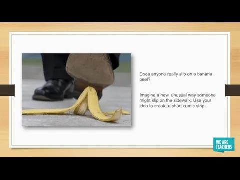 Does anyone really slip on a banana peel? Imagine a