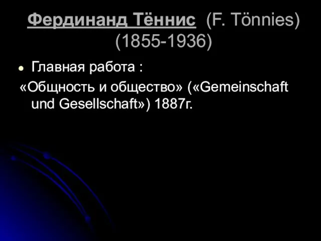 Фердинанд Тëннис (F. Tönnies) (1855-1936) Главная работа : «Общность и общество» («Gemeinschaft und Gesellschaft») 1887г.