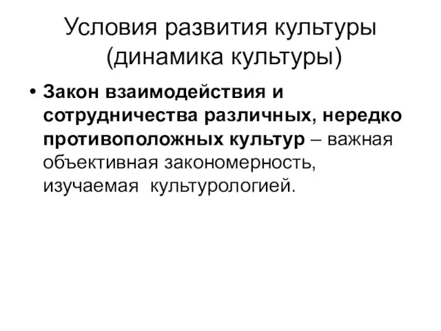 Условия развития культуры (динамика культуры) Закон взаимодействия и сотрудничества различных,