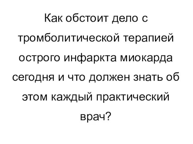 Как обстоит дело с тромболитической терапией острого инфаркта миокарда сегодня