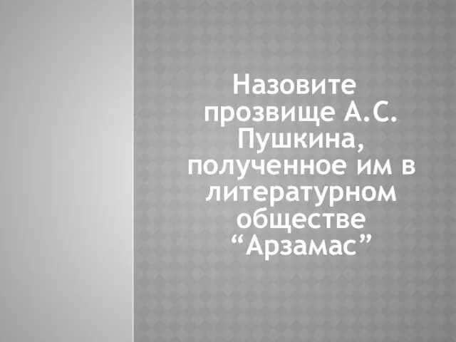 Назовите прозвище А.С. Пушкина, полученное им в литературном обществе “Арзамас”