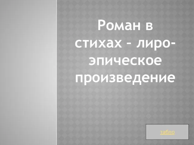 Роман в стихах – лиро-эпическое произведение табло