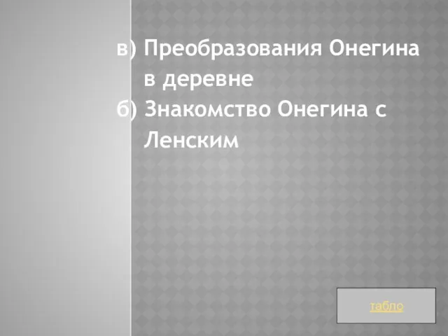 в) Преобразования Онегина в деревне б) Знакомство Онегина с Ленским табло