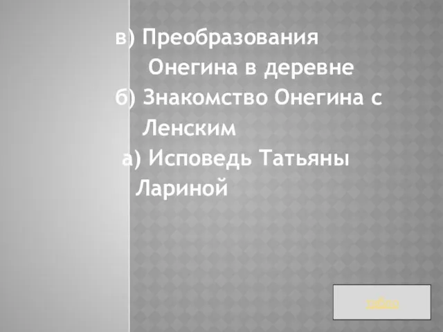 в) Преобразования Онегина в деревне б) Знакомство Онегина с Ленским а) Исповедь Татьяны Лариной табло