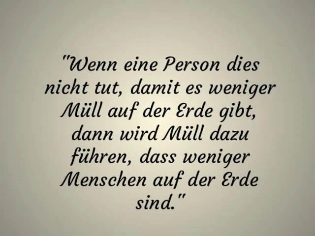 "Wenn eine Person dies nicht tut, damit es weniger Müll