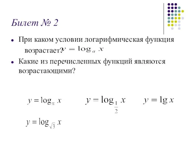 Билет № 2 При каком условии логарифмическая функция возрастает? Какие из перечисленных функций являются возрастающими?