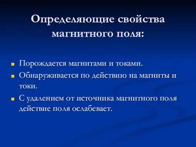 Определяющие свойства магнитного поля: Порождается магнитами и токами. Обнаруживается по действию на магниты