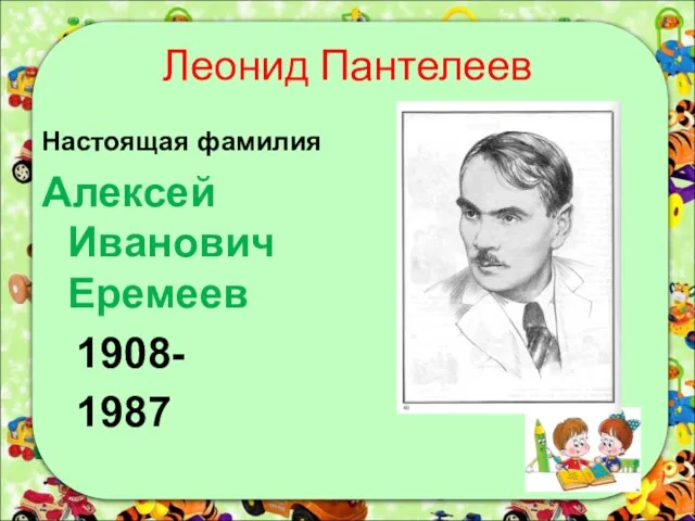 Леонид Пантелеев Настоящая фамилия Алексей Иванович Еремеев 1908- 1987